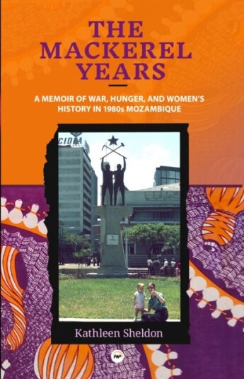 The Mackerel Years  A Memoir of War, Hunger, and Women's History in 1980s Mozambique