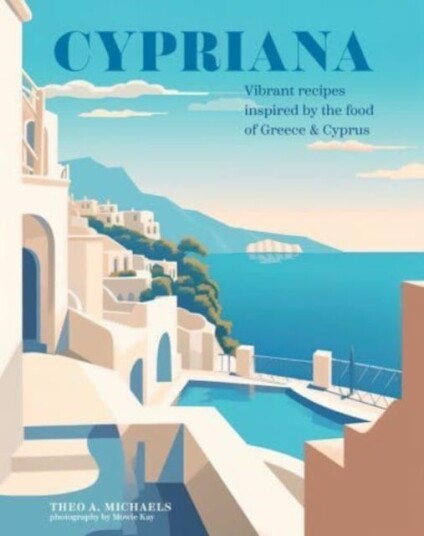 Cypriana  Vibrant Recipes Inspired by the Food of Greece & Cyprus
