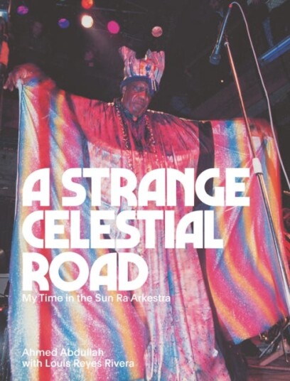 A Strange Celestial Road  My Time in the Sun Ra Arkestra
