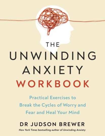 The Unwinding Anxiety Workbook Practical Exercises to Break the Cycles of Worry and Fear and Heal Your Mind
