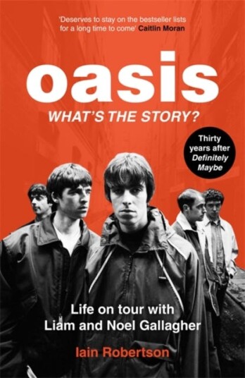 Oasis: What's The Story?: Life on tour with Liam and Noel Gallagher Oasis: What's The Story?: Life on tour with Liam and Noel Gallagher