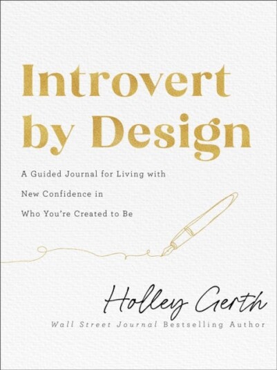 Introvert By Design - A Guided Journal For Living With New Confidence In Who You`Re Created To Be Av Holley Gerth