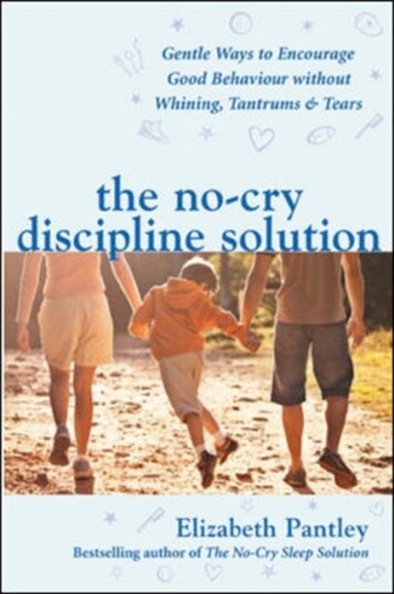The NoCry Discipline Solution. Gentle Ways to Encourage Good Behaviour without Whining, Tantrums and Tears (UK Ed)