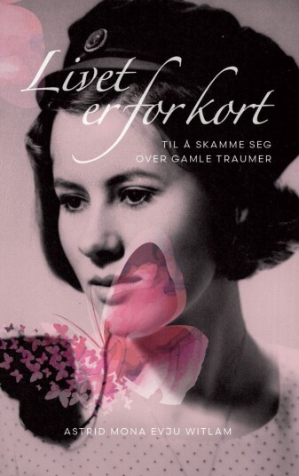 Livet er for kort til å skamme seg over gamle traumer Livet er for kort til å skamme seg over gamle traumer