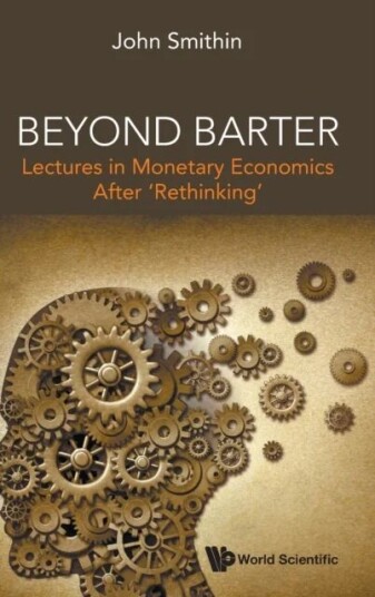 Beyond Barter: Lectures In Monetary Economics After 'Rethinking' Av John (York Univ Canada) Smithin