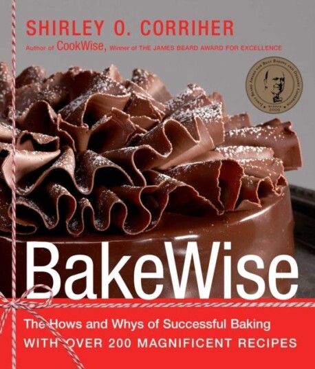 BakeWise The Hows and Whys of Successful Baking with Over 200 Magnificent Recipes