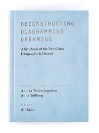 Tullberg, Anna Deconstructing, diagramming, dreaming : a synthesis of the two cities Daugavpils & Detroit (9198524437)