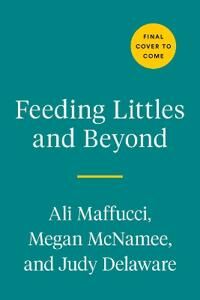 Feeding Littles And Beyond Av Ali Maffucci, Megan Mcnamee, Judy Delaware