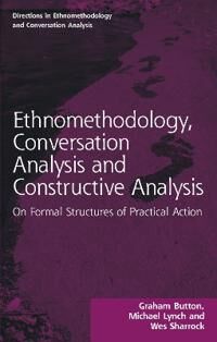 Ethnomethodology, Conversation Analysis And Constructive Analysis Av Graham Button, Michael (Cornell University Usa) Lynch, Wes (Manchester University