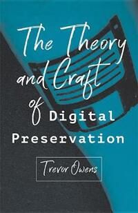 The Theory And Craft Of Digital Preservation Av Trevor Owens The Theory And Craft Of Digital Preservation Av Trevor Owens