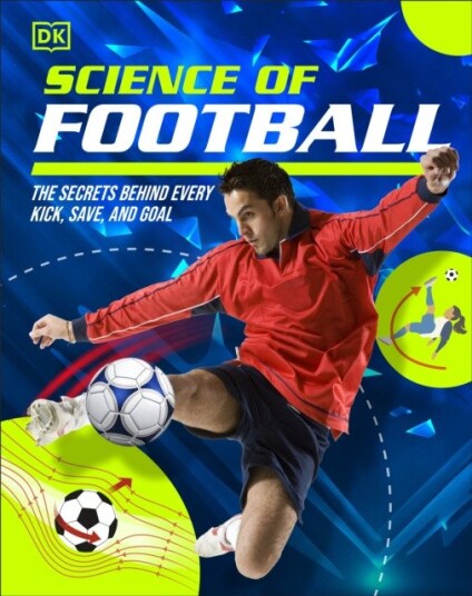 Science Secrets of Football  Discover the Secrets Behind Every Kick, Trick, Goal, and Save