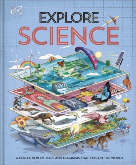 Explore: Science A Collection of Maps and Diagrams that Explain the World