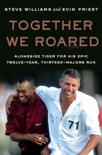 Together We Roared  Alongside Tiger for His Epic TwelveYear, ThirteenMajors Run