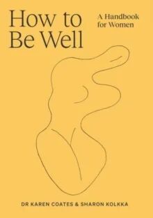 How To Be Well Av Dr Karen Coates, Sharon Kolkka
