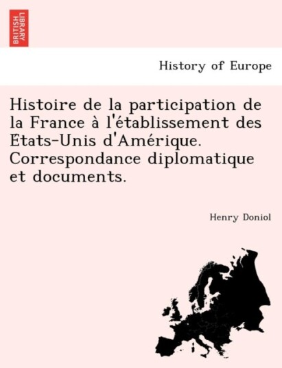 Histoire de La Participation de La France A L'e Tablissement Des E Tats Unis D'Ame Rique. Correspond