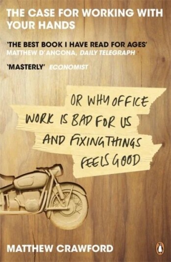 The Case For Working With Your Hands Av Matthew Crawford