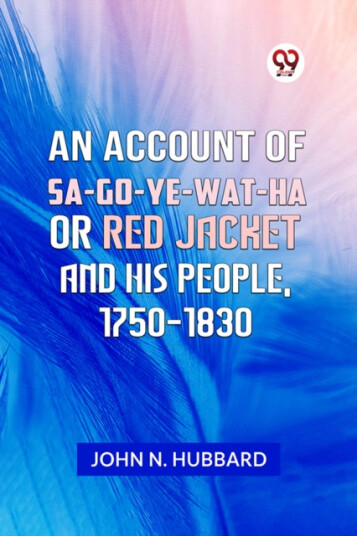 AN ACCOUNT OF SAGOYEWATHA OR RED JACKET AND HIS PEOPLE, 17501830