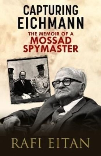 Capturing Eichmann  The Memoirs of a Mossad Spymaster