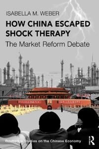 Weber Isabella M. How China Escaped Shock Therapy