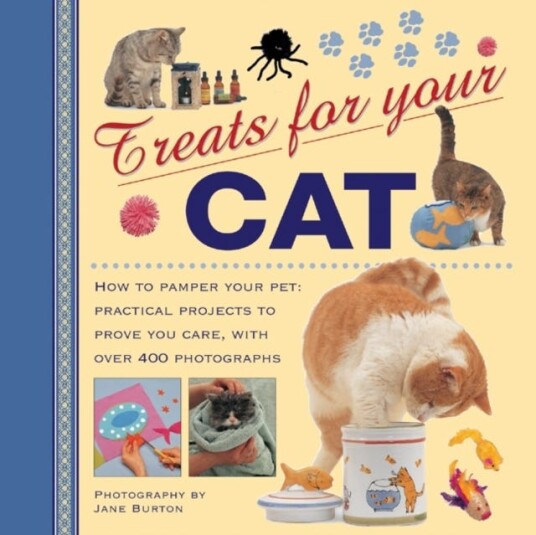 Treats for Your Cat How to Pamper Your Pet: Practical Projects to Prove You Care, with Over 400 Photographs
