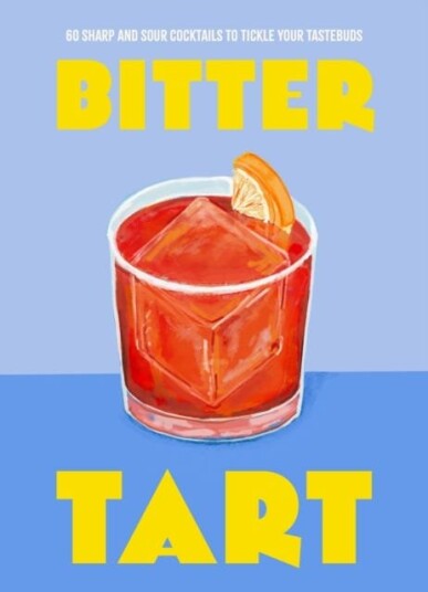 Bitter Tart 60 sharp and sour cocktails to tickle your tastebuds