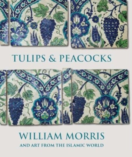 Tulips and Peacocks: William Morris and Art from the Islamic World Tulips and Peacocks: William Morris and Art from the Islamic World