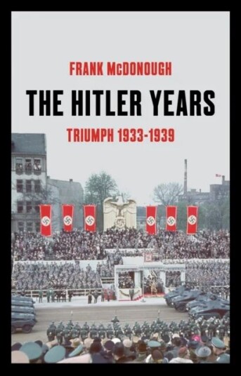 The Hitler Years ~ Triumph 1933-1939 Av Frank Mcdonough The Hitler Years ~ Triumph 1933-1939 Av Frank Mcdonough