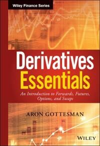 Gottesman A Derivatives Essentials – An Introduction to Forwards Futures Options and Swaps