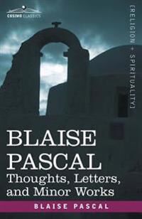 Pascal Blaise Blaise Pascal: Thoughts Letters and Minor Works