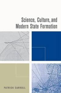 Carroll Patrick Science Culture and Modern State Formation