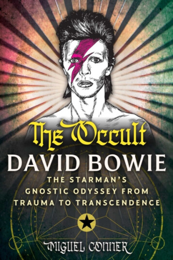 The Occult David Bowie The Starman's Gnostic Odyssey from Trauma to Transcendence The Occult David Bowie The Starman's Gnostic Odyssey from Trauma to Transcendence