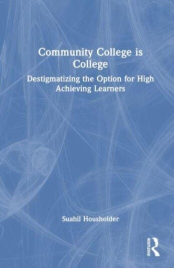 Community College is College  Destigmatizing the Option for High Achieving Learners