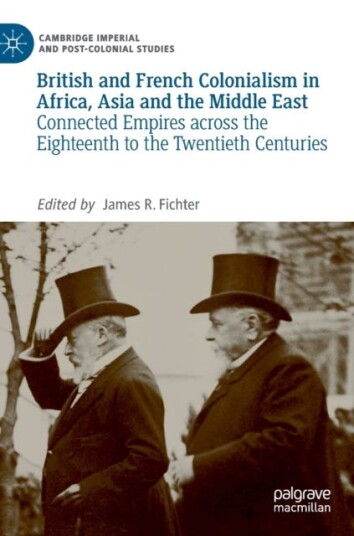 British and French Colonialism in Africa, Asia and the Middle East Connected Empires across the Eighteenth to the Twentieth Centuries