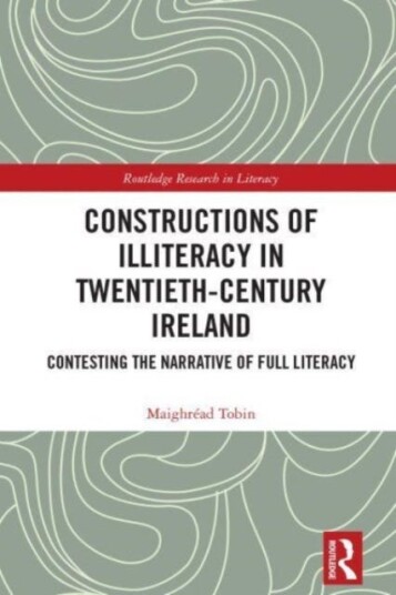 Constructions of Illiteracy in TwentiethCentury Ireland Contesting the Narrative of Full Literacy Constructions of Illiteracy in TwentiethCentury Ireland Contesting the Narrative of Full Literacy