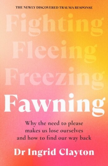 Fawnin Why the Need to Please Makes Us Lose Ourselves and How to Find our Way Back