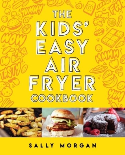 The Kids' Easy Air Fryer Cookbook The Kids' Easy Air Fryer Cookbook