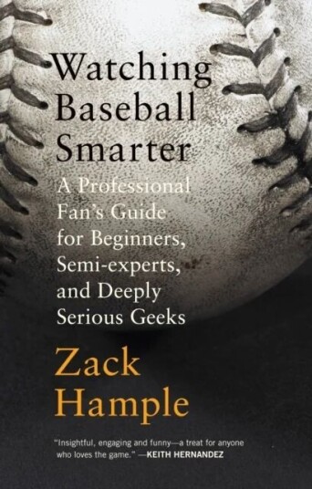 Watching Baseball Smarter Av Zack Hample Watching Baseball Smarter Av Zack Hample