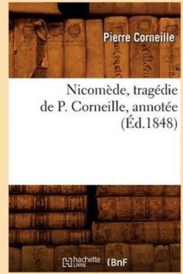 Nicom?de Trag?die de P. Corneille Annot?e ?d.1848