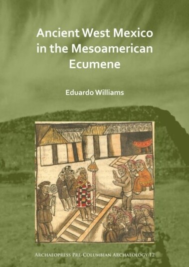 Ancient West Mexico in the Mesoamerican Ecumene Ancient West Mexico in the Mesoamerican Ecumene