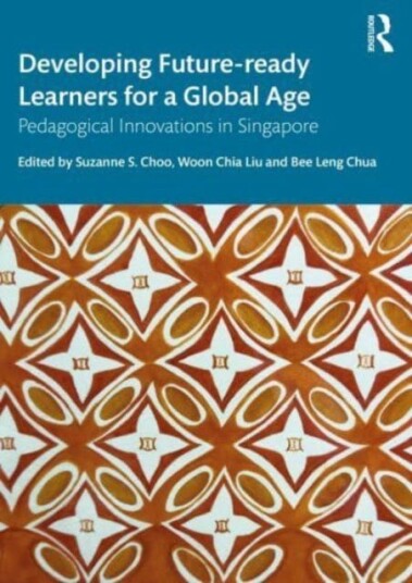 Developing Futureready Learners for a Global Age Pedagogical Innovations in Singapore Developing Futureready Learners for a Global Age Pedagogical Innovations in Singapore