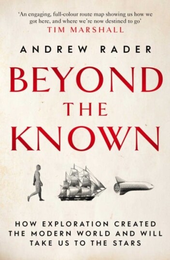 Beyond the Known  How Exploration Created the Modern World and Will Take Us to the Stars