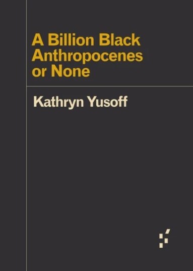 A Billion Black Anthropocenes Or None Av Kathryn Yusoff A Billion Black Anthropocenes Or None Av Kathryn Yusoff