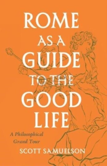 Rome As A Guide To The Good Life Av Scott Samuelson