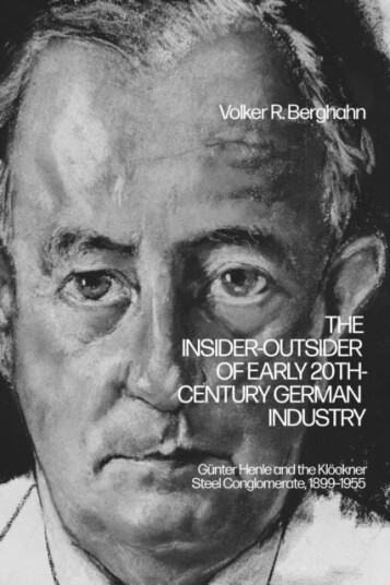 The InsiderOutsider of Early 20thCentury German Industry Gunter Henle and the Klockner Steel Conglomerate 1899–1955