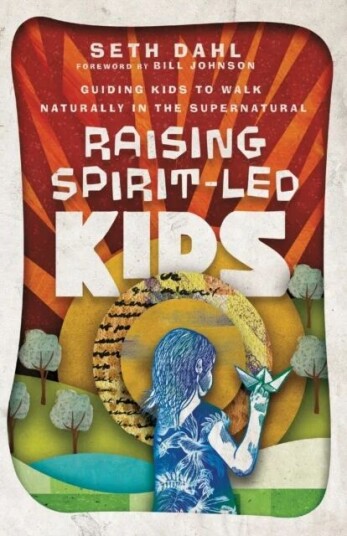 Raising Spirit¿led Kids ¿ Guiding Kids To Walk Naturally In The Supernatural Av Seth Dahl, Bill Johnson