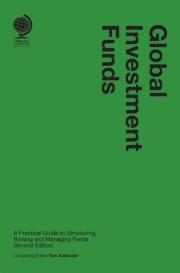 Global Investment Funds A Practical Guide to Structuring, Raising and Managing Funds, Second Edition
