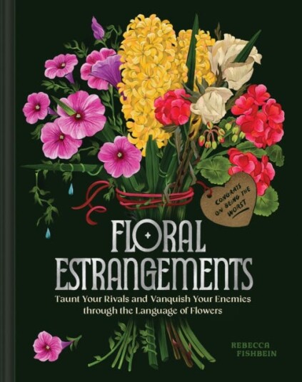 Floral Estrangements  Taunt Your Rivals & Vanquish Your Enemies through the Language of Flowers
