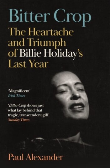 Bitter Crop  The Heartache and Triumph of Billie Holiday's Last Year
