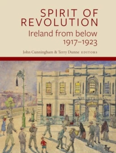 Spirit of Revolution  Ireland from Below, 19171923