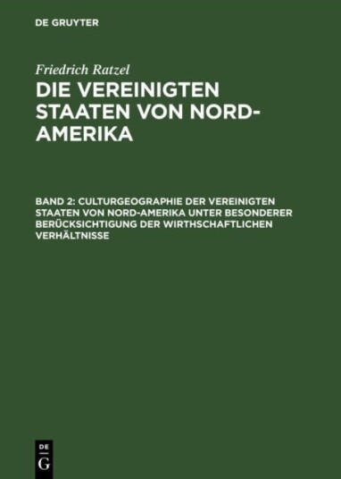 Culturgeographie der Vereinigten Staaten von Nord Amerika unter besonderer Berucksichtigung der wirthschaftlichen Verhaltnisse